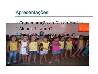 Apresentações Comemoração ao Dia da Música Alunos 1º ano-C Música”Amar não é pecado” 