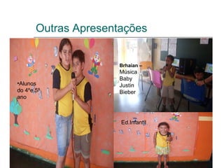 Outras Apresentações Alunos do 4ºe 5º ano Brhaian – Música Baby Justin Bieber Ed.Infantil 