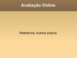 Avaliação Online Referência: Autoria própria. 
