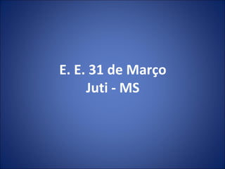 E. E. 31 de Março Juti - MS 