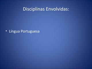 Disciplinas Envolvidas: Língua Portuguesa 