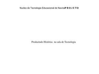 Nucleo de Tecnologia Educacional de Navirai PROJETO Produzindo Histórias  na sala de Tecnologia 