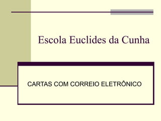 Escola Euclides da Cunha CARTAS COM CORREIO ELETRÔNICO 