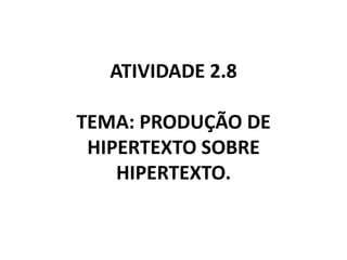 ATIVIDADE 2.8 TEMA: PRODUÇÃO DE HIPERTEXTO SOBRE HIPERTEXTO. 