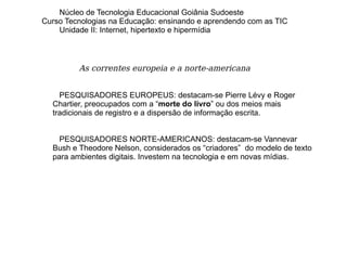 Na década de 40,  Vannevar Bush  é considerado o “pai” da ideia de hipertexto pela publicação do artigo (vastamente difundido na Internet)  “As we may think” .  
