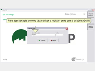Para acessar pela primeira vez e ativar o registro, entre com o usuário ADMIN
 