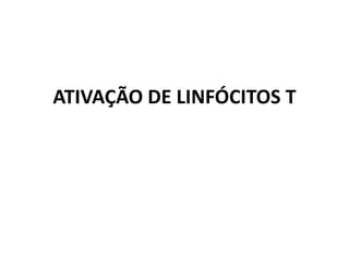 ATIVAÇÃO DE LINFÓCITOS T

 