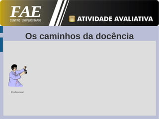 Os caminhos da docência




Profissional
 