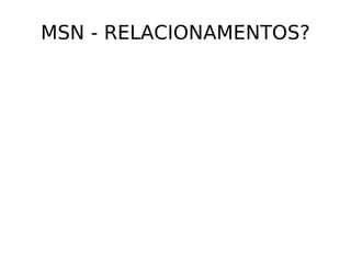 MSN - RELACIONAMENTOS?