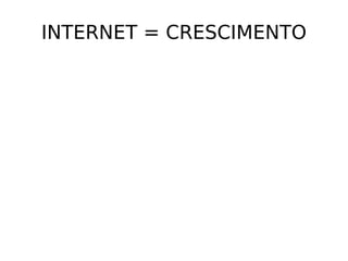 INTERNET = CRESCIMENTO