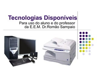 Tecnologias Disponíveis Para uso do aluno e do professor da E.E.M. Dr.Romão Sampaio 