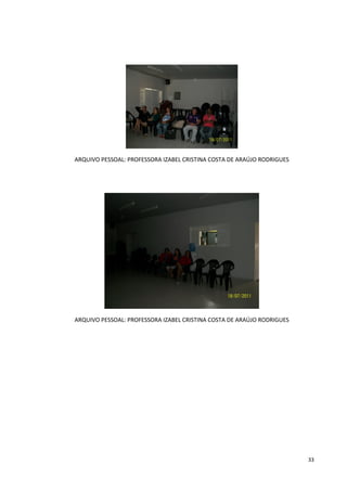 ARQUIVO PESSOAL: PROFESSORA IZABEL CRISTINA COSTA DE ARAÚJO RODRIGUES




ARQUIVO PESSOAL: PROFESSORA IZABEL CRISTINA COSTA DE ARAÚJO RODRIGUES




                                                                        33
 