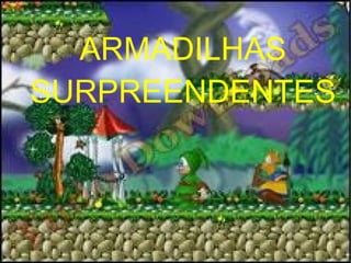 ARMADILHAS SURPREENDENTES ARMADILHAS SURPREENDENTES 