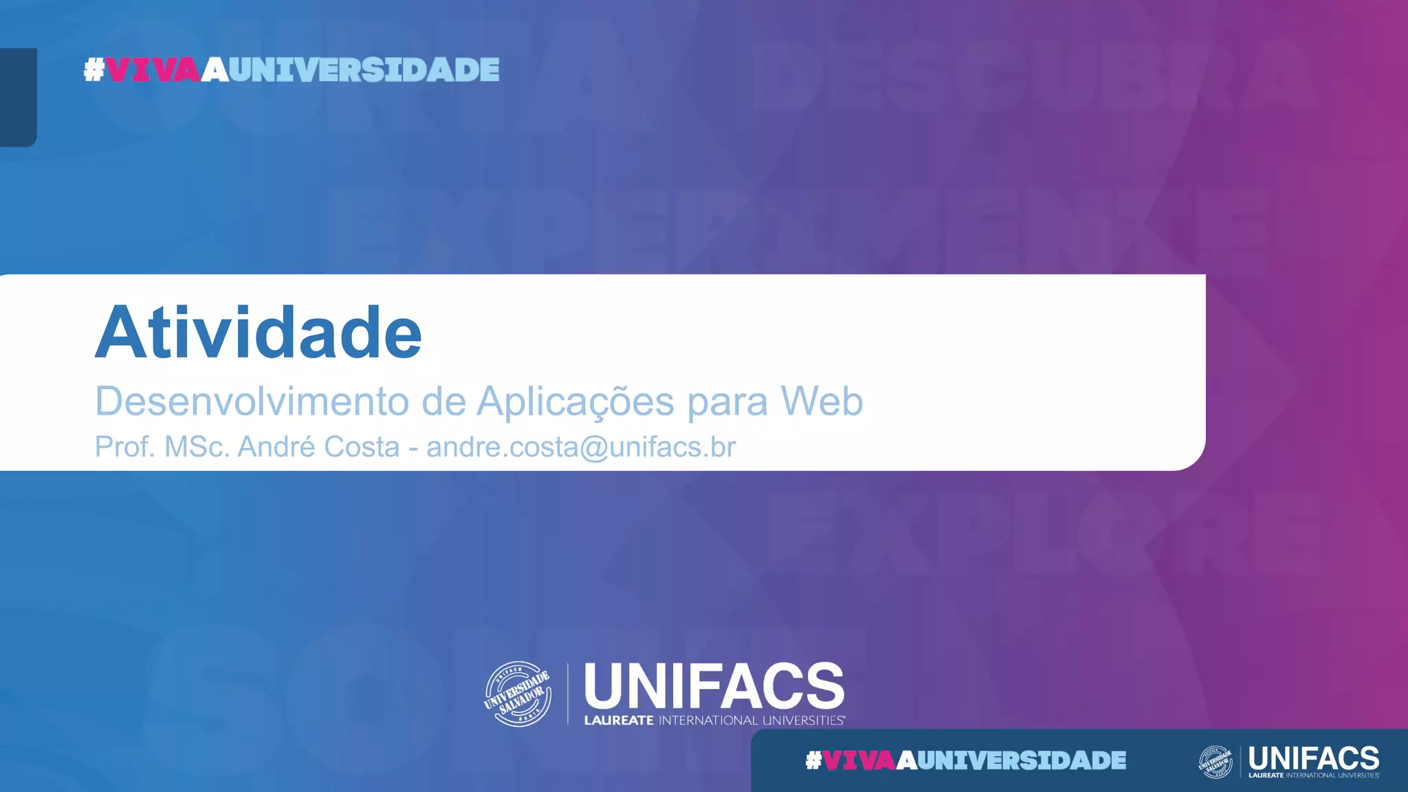 Atividade
Desenvolvimento de Aplicações para Web
Prof. MSc. André Costa - andre.costa@unifacs.br
 