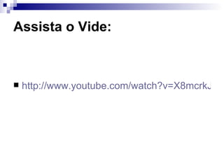 Assista o Vide:  http://www.youtube.com/watch?v=X8mcrkJSzIM 