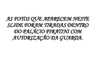 AS FOTOS QUE APARECEM NESTE SLIDE FORAM TIRADAS DENTRO DO PALÁCIO PIRATINI COM AUTORIZAÇÃO DA GUARDA. 