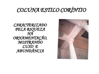 COLUNA ESTILO CORÍNTIO CARACTERIZADO PELA RIQUEZA NA ORNAMENTAÇÃO, MOSTRANDO LUXO  E ABUNDÂNCIA 
