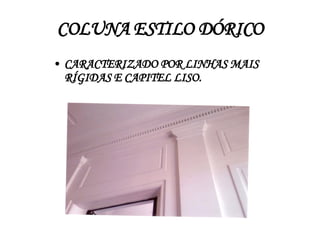 COLUNA ESTILO DÓRICO CARACTERIZADO POR LINHAS MAIS RÍGIDAS E CAPITEL LISO. 