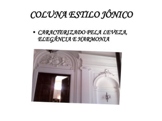 COLUNA ESTILO JÔNICO CARACTERIZADO PELA LEVEZA, ELEGÂNCIA E HARMONIA 