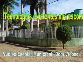 Tecnologias existentes nas escola Núcleo Escolar Municipal &quot;Dom Viçoso&quot; 