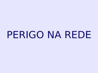 PERIGO NA REDE