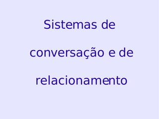 Sistemas de conversação e de relacionamento
