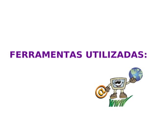 FERRAMENTAS UTILIZADAS: 