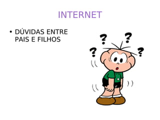INTERNET DÚVIDAS ENTRE PAIS E FILHOS 