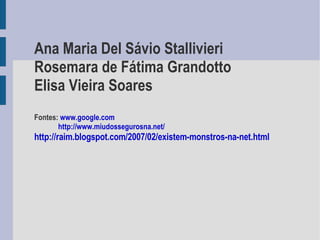 Atividade 5 Ana Maria Del Sávio Stallivieri Rosemara de Fátima Grandotto Elisa Vieira Soares Fontes:  www.google.com   http://www.miudossegurosna.net/ http://raim.blogspot.com/2007/02/existem-monstros-na-net.html   
