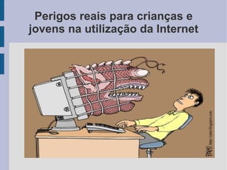 Perigos reais para crianças e jovens na utilização da Internet 