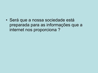 Será que a nossa sociedade está preparada para as informações que a internet nos proporciona ?
