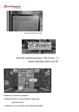 Surfista 01: E aí brother, tranquilão?
Surfista 02: Show!!! Viu que doideira o campeonato
da prainha ontem?
Surfista 01: Vi cara! O maluco virou a bateria no finzinho
 