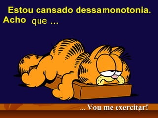 ... Vou me exercitar!
 