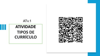 ATIVIDADE
TIPOS DE
CURRÍCULO
ATv.1
 