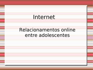 Relacionamentos online entre adolescentes Internet 