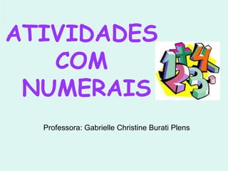 ATIVIDADES  COM  NUMERAIS Professora: Gabrielle Christine Burati Plens 