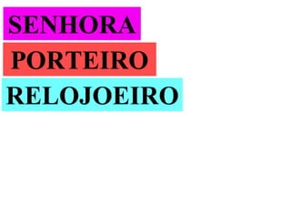 SENHORA
]
PORTEIRO
RELOJOEIRO
 