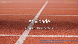Atividade
Quizizz - Democracia
https://quizizz.com/admin/quiz/62a876b7b74da5001dd9729a/
democracia?fromSearch=true&source=
 