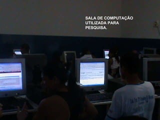 SALA DE COMPUTAÇÃO UTILIZADA PARA PESQUISA. 