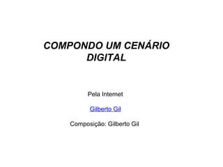 Pela Internet Gilberto Gil Composição: Gilberto Gil  COMPONDO UM CENÁRIO DIGITAL 