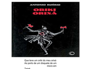 Que leve um oriki do meu orixá Ao porto de um disquete de um  micro em Taipé 