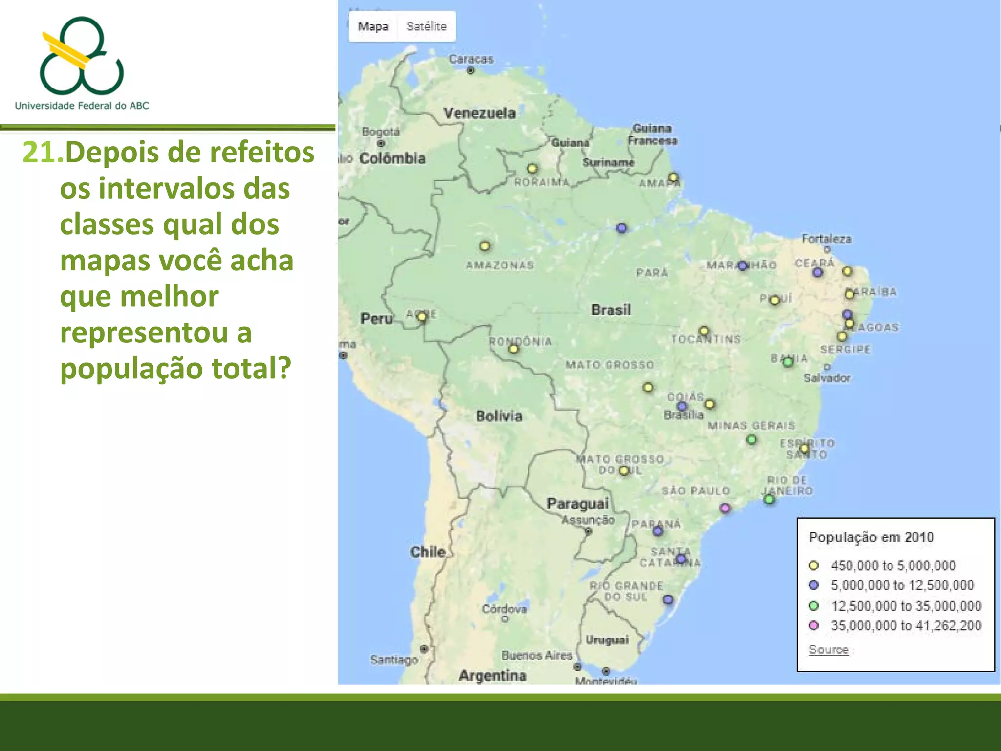 21.Depois de refeitos
os intervalos das
classes qual dos
mapas você acha
que melhor
representou a
população total?
 