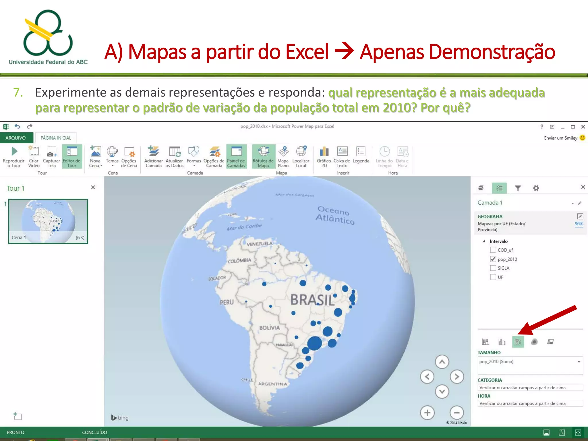 A) Mapas a partir do Excel  Apenas Demonstração
7. Experimente as demais representações e responda: qual representação é a mais adequada
para representar o padrão de variação da população total em 2010? Por quê?
 