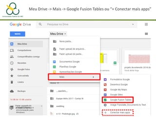 Meu Drive -> Mais -> Google Fusion Tables ou “+ Conectar mais apps”
 