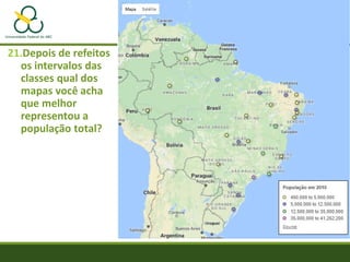 21.Depois de refeitos
os intervalos das
classes qual dos
mapas você acha
que melhor
representou a
população total?
 