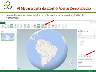 A) Mapas a partir do Excel  Apenas Demonstração
7. Ligue os Rótulos do mapa e escolha no canto inferior esquerdo o terceiro tipo de
representação.
 