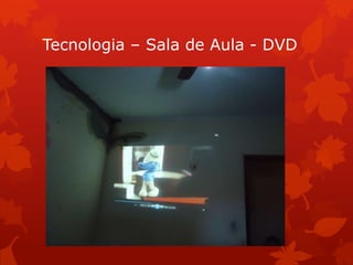Tecnologia – Sala de Aula - DVD
 