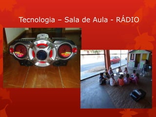 Tecnologia – Sala de Aula - RÁDIO
 