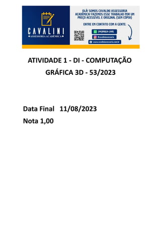 ATIVIDADE 1 - DI - COMPUTAÇÃO
GRÁFICA 3D - 53/2023
Data Final 11/08/2023
Nota 1,00
 