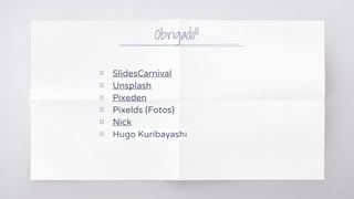 Obrigado!!
▧ SlidesCarnival
▧ Unsplash
▧ Pixeden
▧ Pixelds (Fotos)
▧ Nick
▧ Hugo Kuribayashi
 